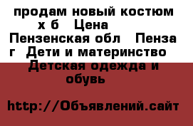 продам новый костюм х/б › Цена ­ 500 - Пензенская обл., Пенза г. Дети и материнство » Детская одежда и обувь   